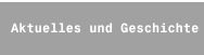 Aktuelles und Geschichte